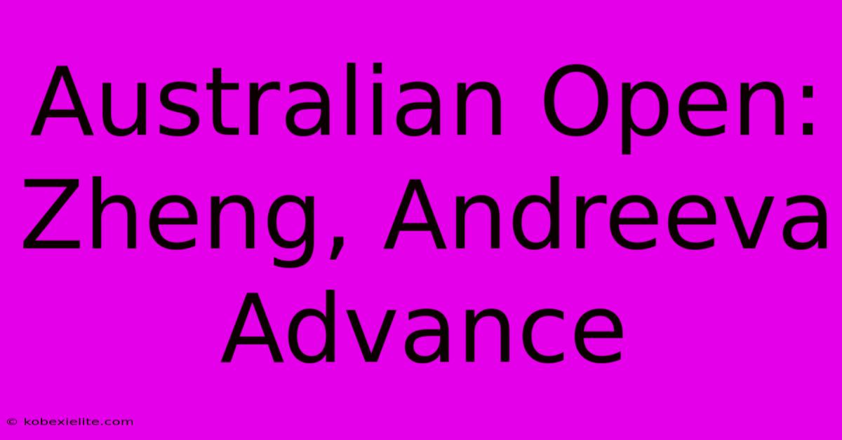 Australian Open: Zheng, Andreeva Advance