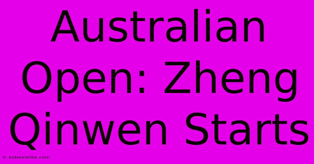 Australian Open: Zheng Qinwen Starts