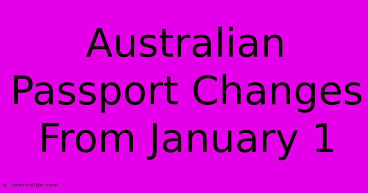 Australian Passport Changes From January 1