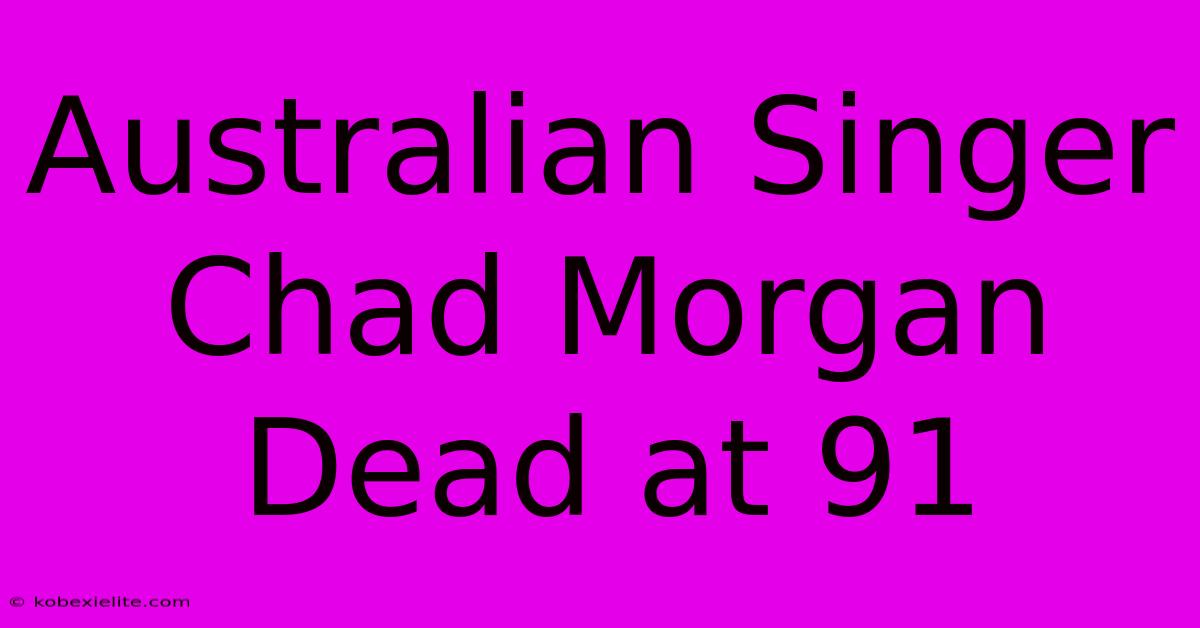 Australian Singer Chad Morgan Dead At 91