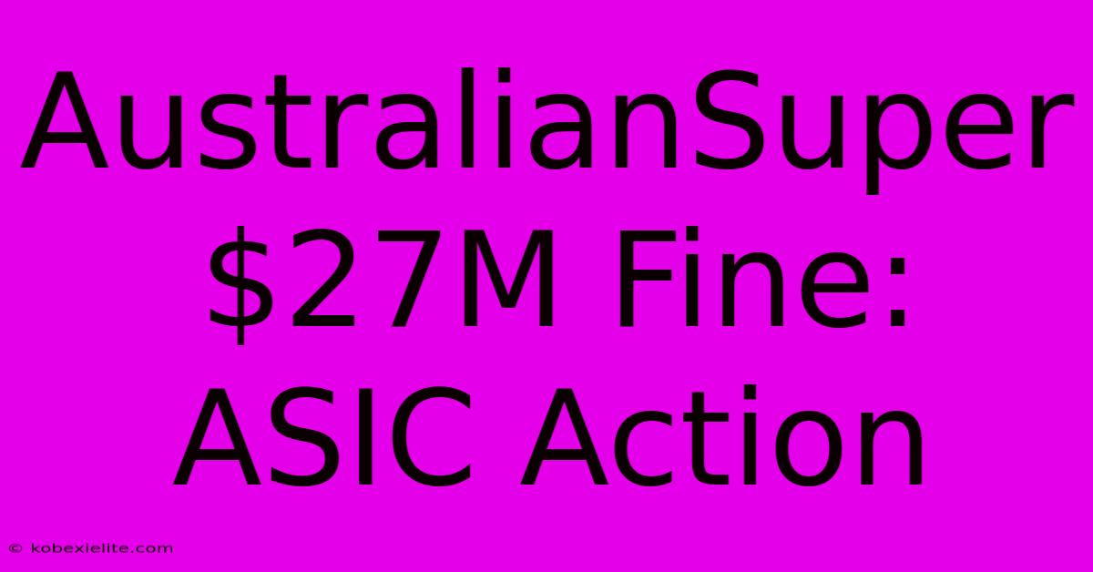 AustralianSuper $27M Fine: ASIC Action