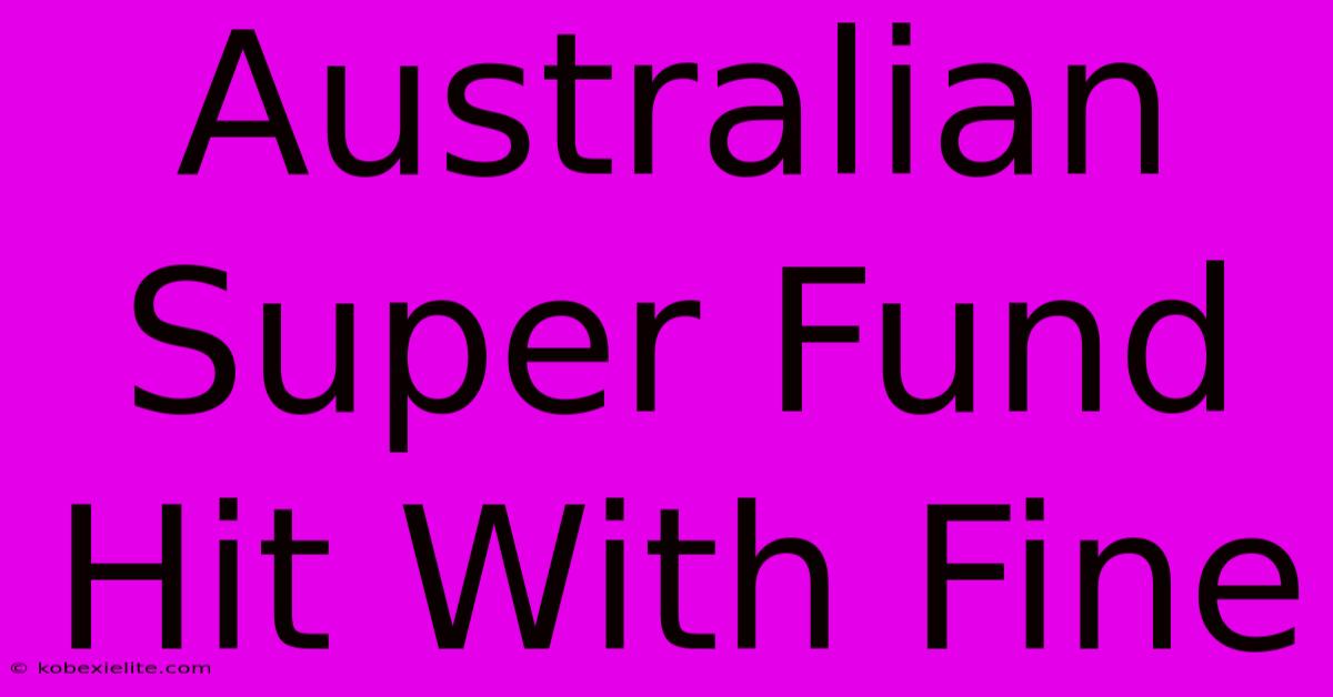 Australian Super Fund Hit With Fine