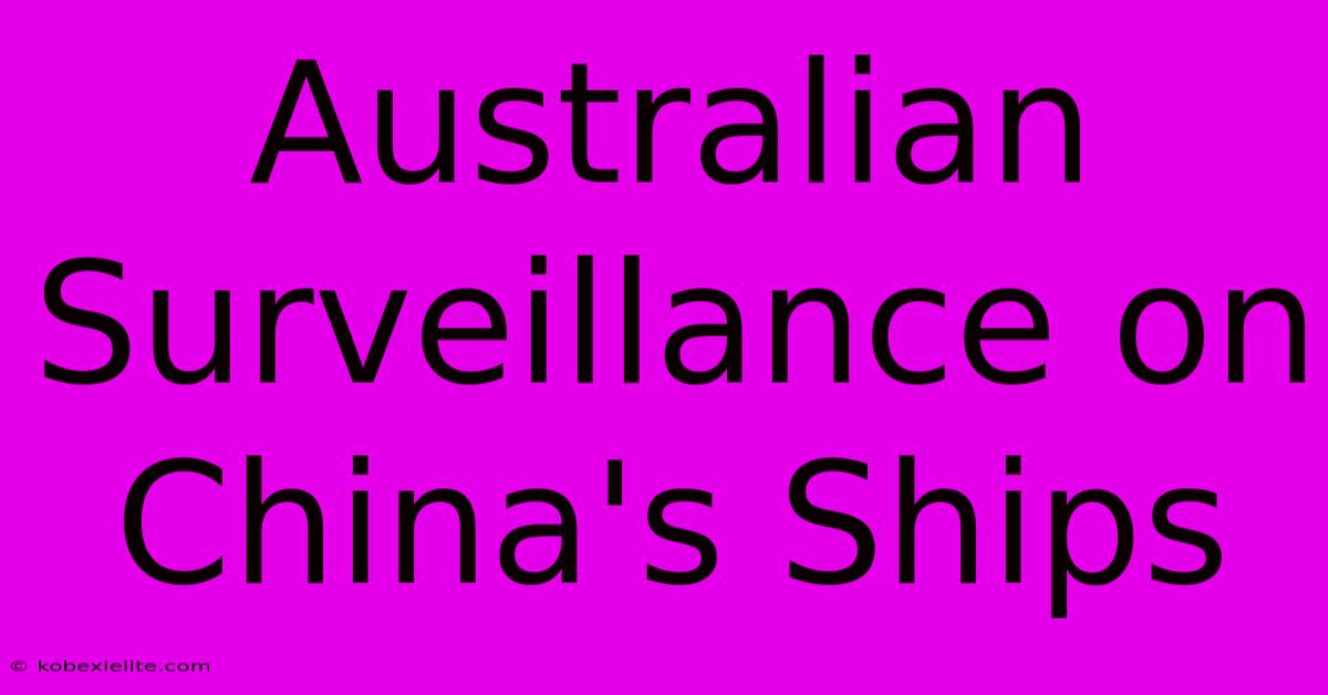 Australian Surveillance On China's Ships