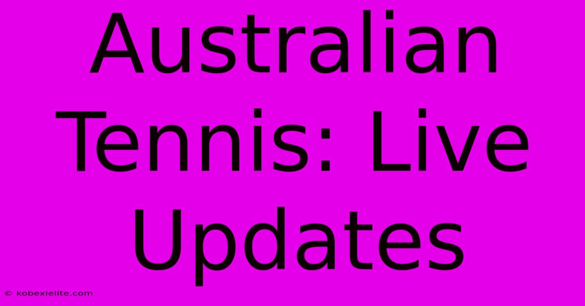 Australian Tennis: Live Updates