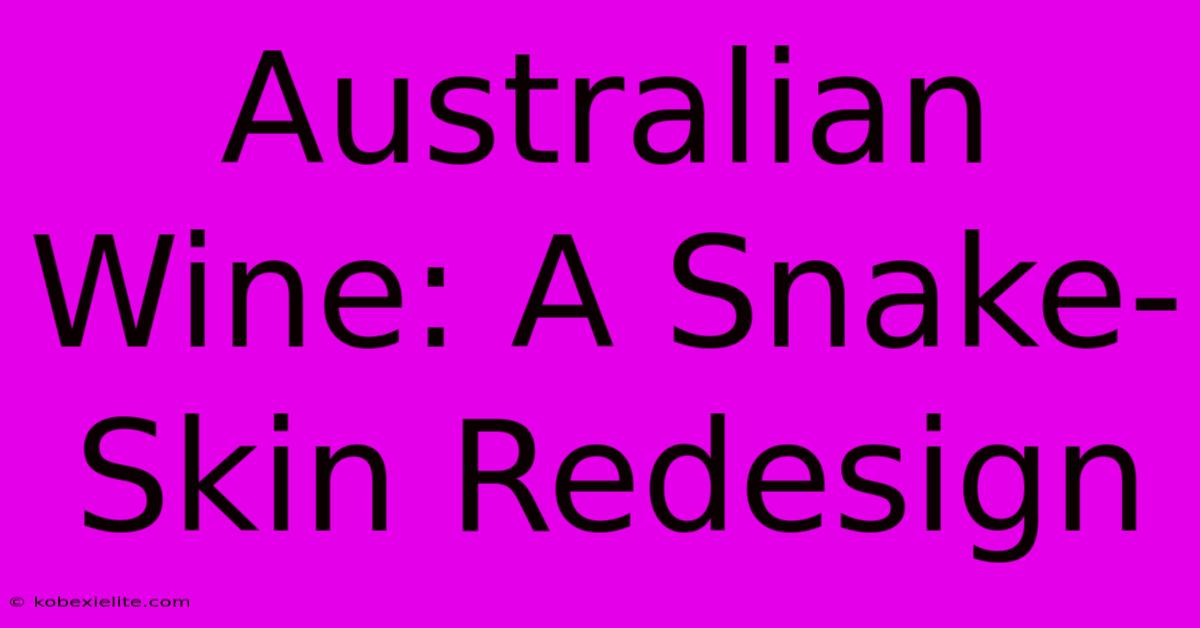 Australian Wine: A Snake-Skin Redesign