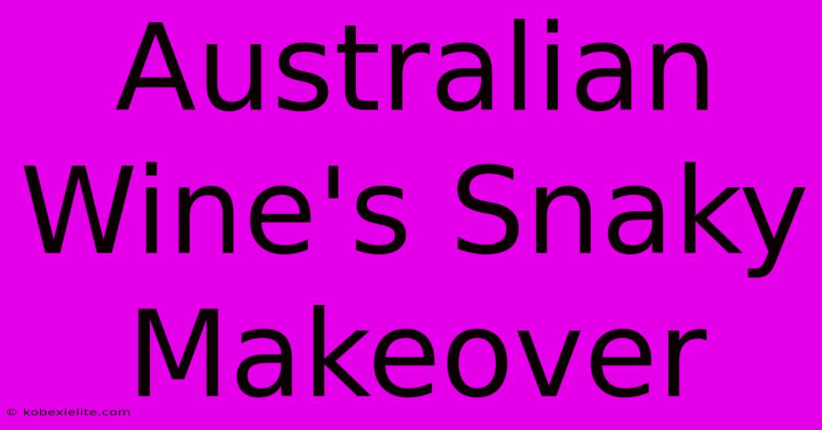 Australian Wine's Snaky Makeover