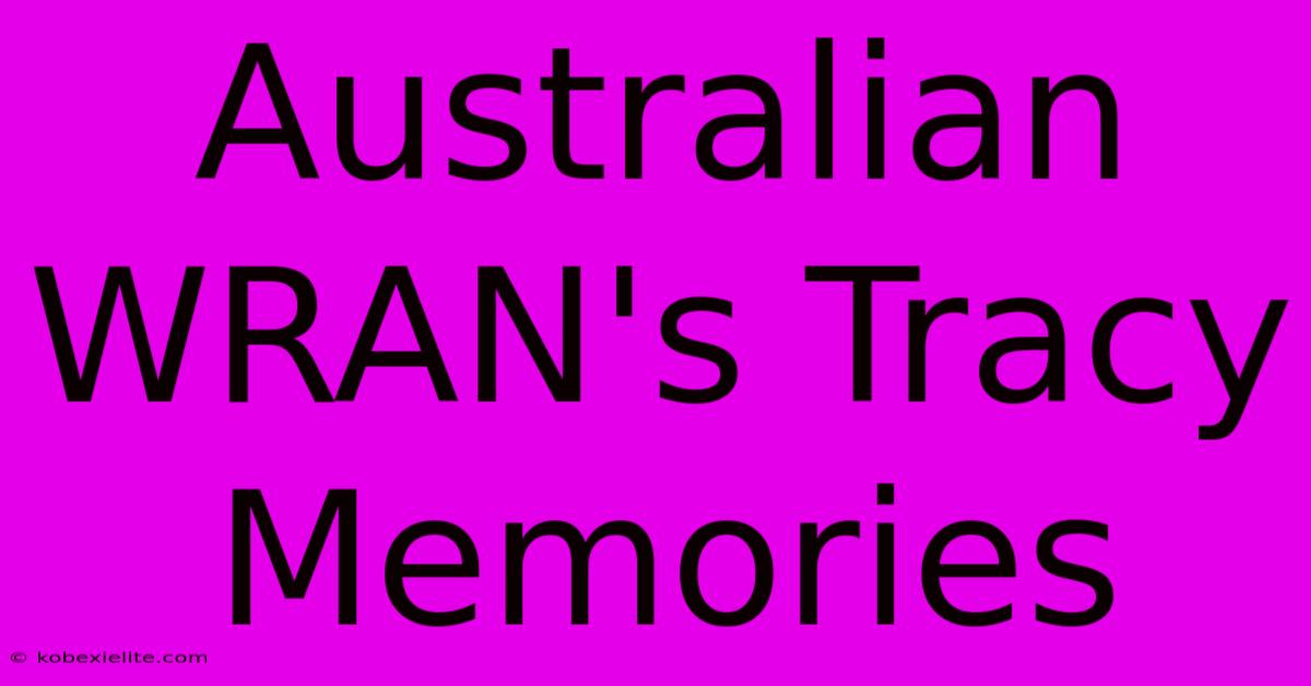 Australian WRAN's Tracy Memories