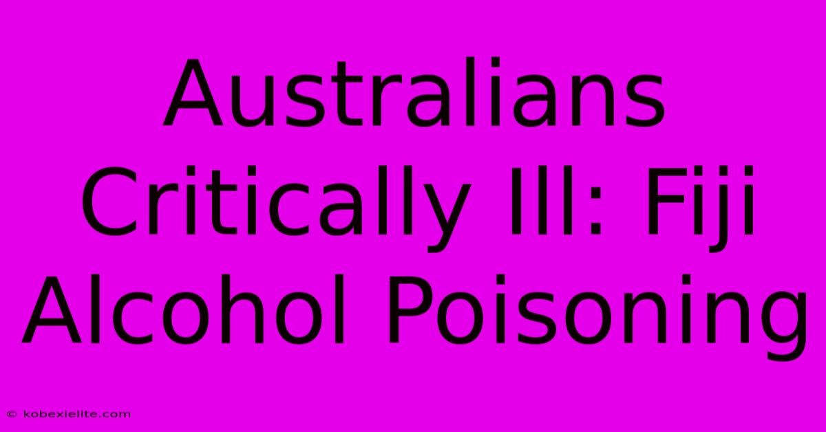 Australians Critically Ill: Fiji Alcohol Poisoning Australians Critically Ill: Fiji Alcohol Poisoning