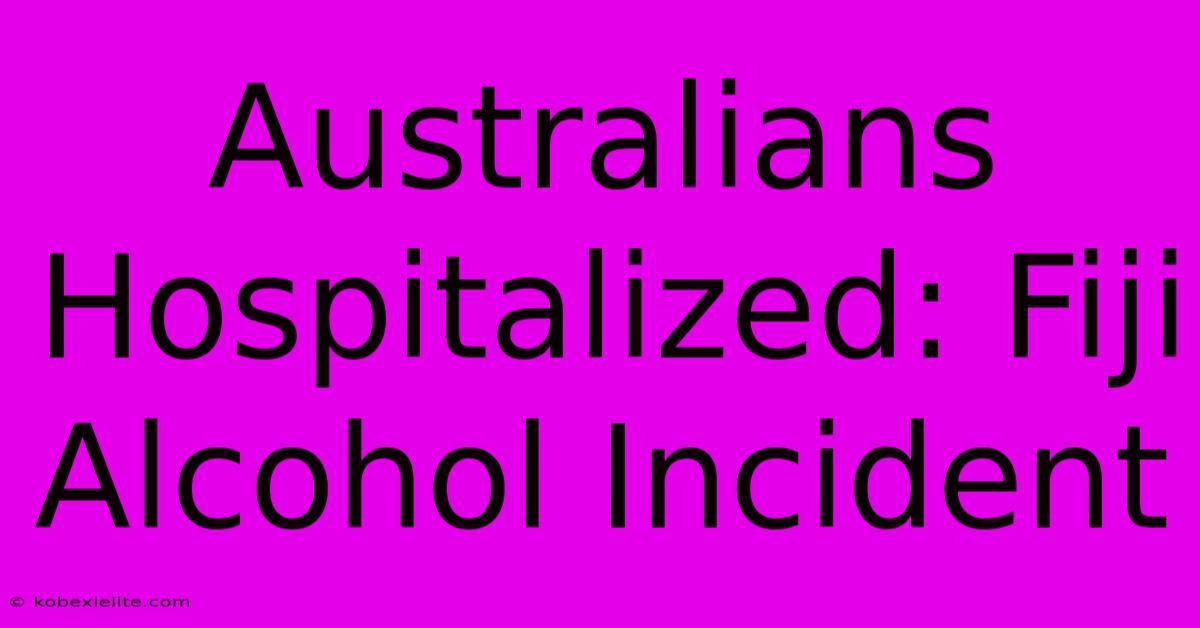 Australians Hospitalized: Fiji Alcohol Incident Australians Hospitalized: Fiji Alcohol Incident