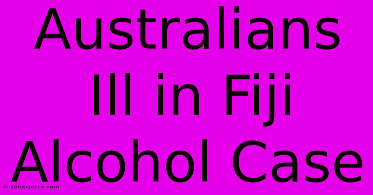 Australians Ill In Fiji Alcohol Case Australians Ill In Fiji Alcohol Case