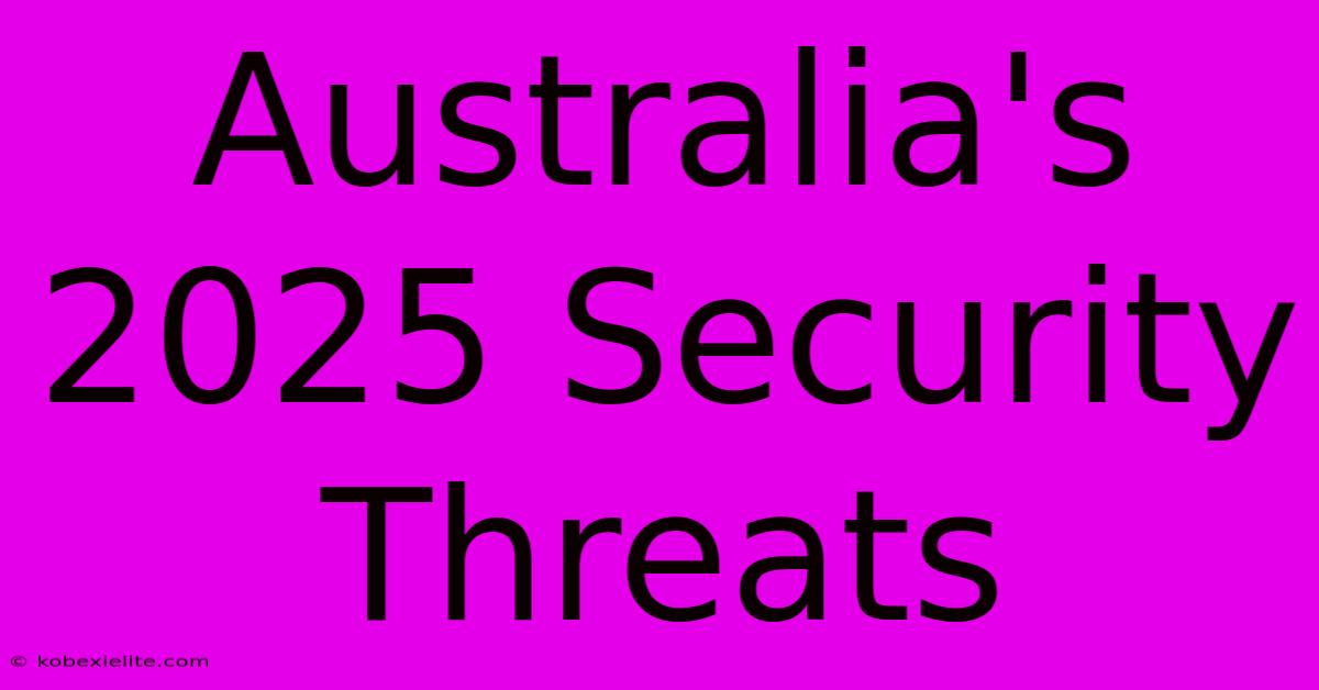 Australia's 2025 Security Threats