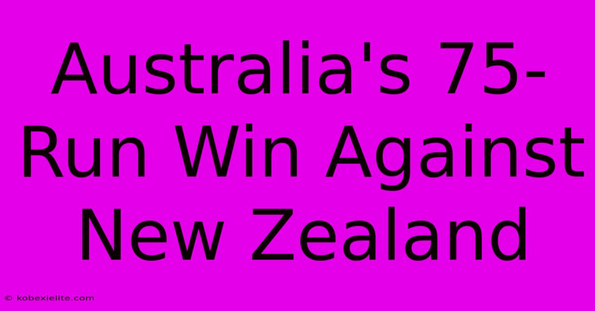 Australia's 75-Run Win Against New Zealand