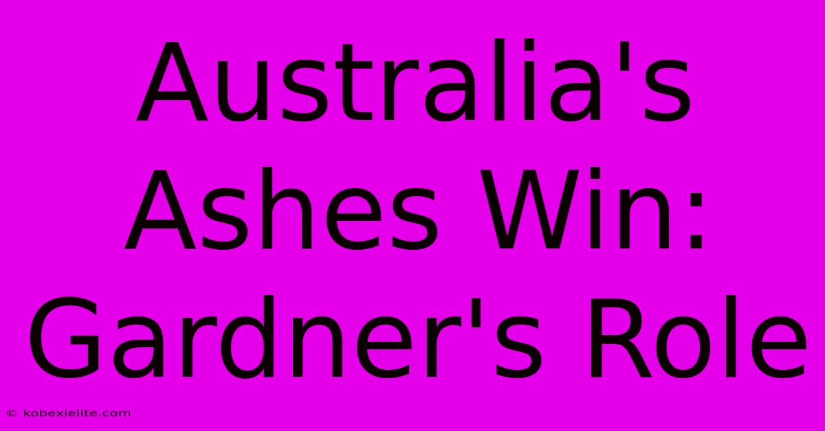 Australia's Ashes Win: Gardner's Role