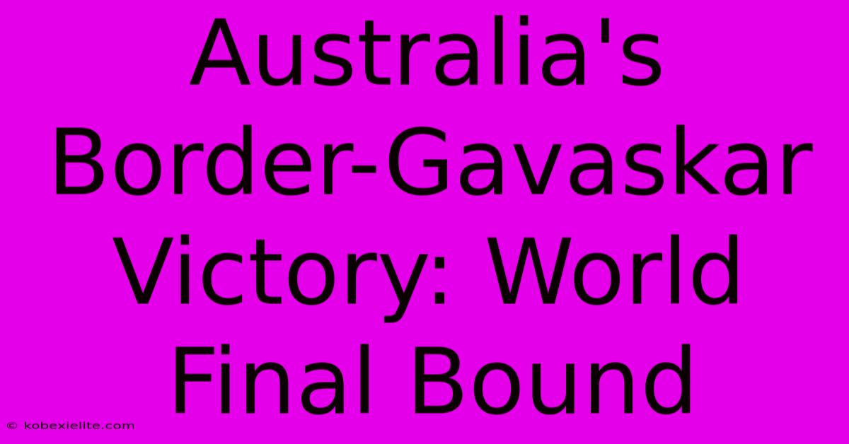 Australia's Border-Gavaskar Victory: World Final Bound