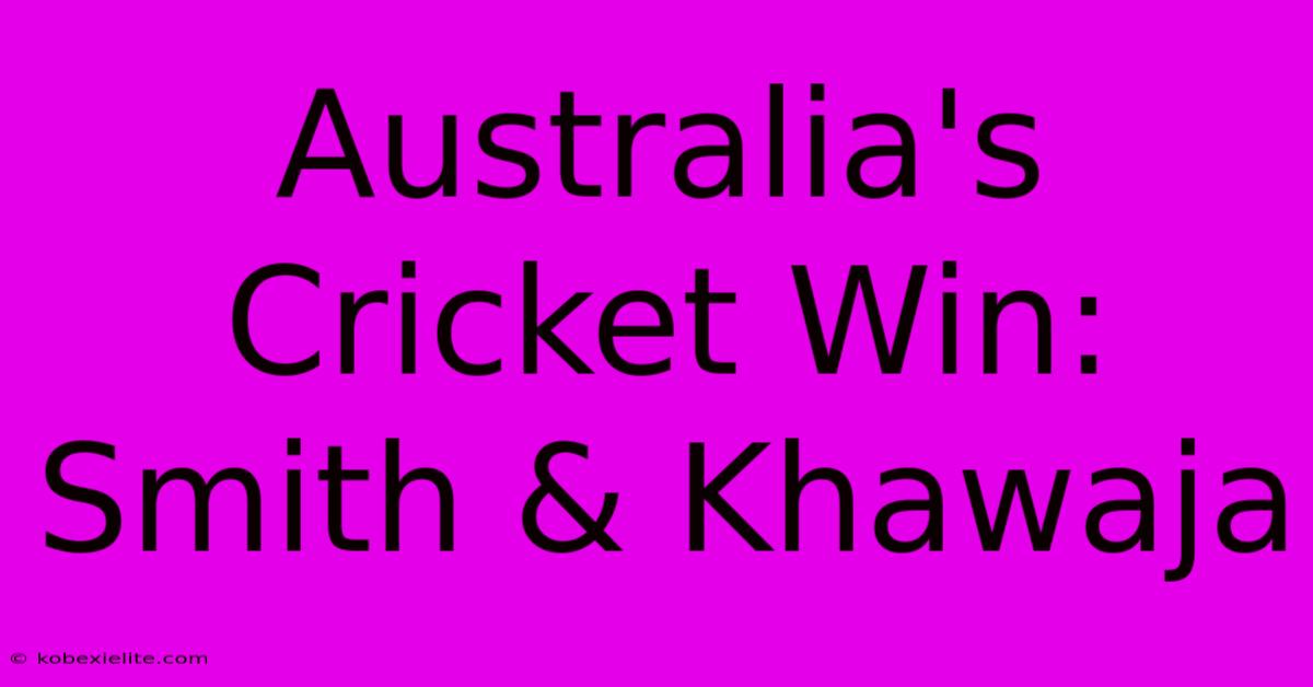 Australia's Cricket Win: Smith & Khawaja