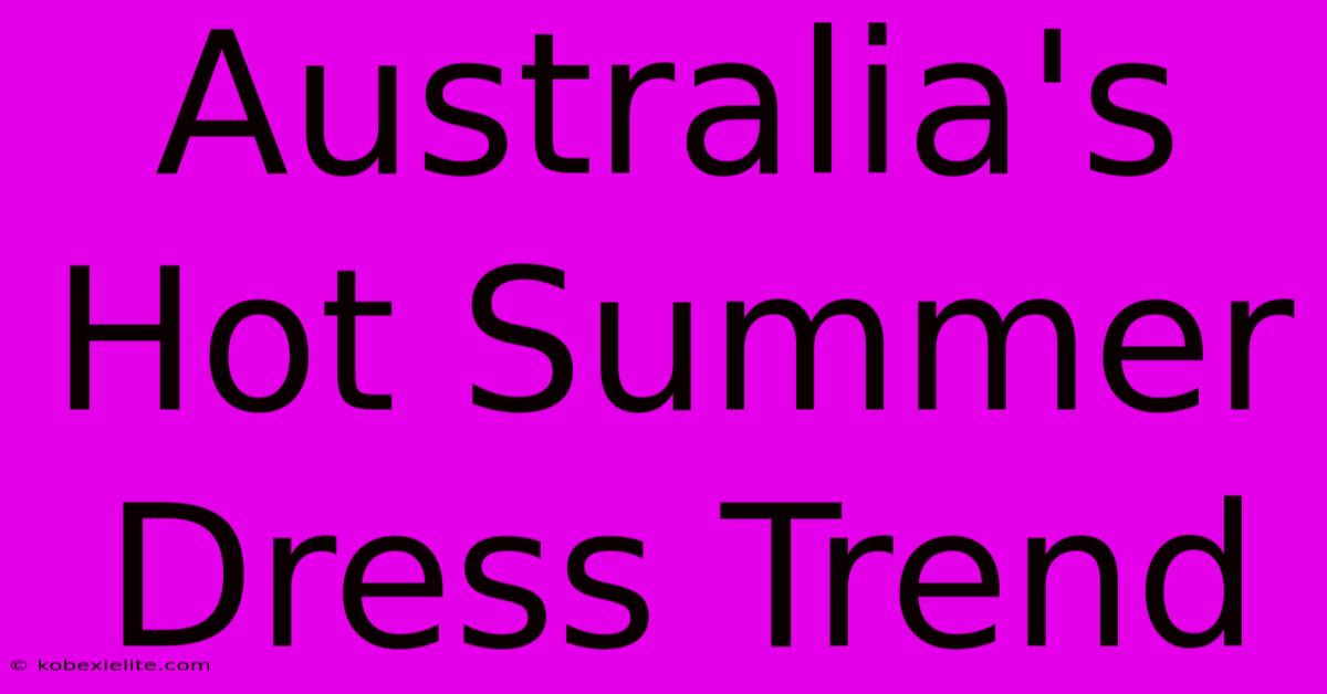 Australia's Hot Summer Dress Trend