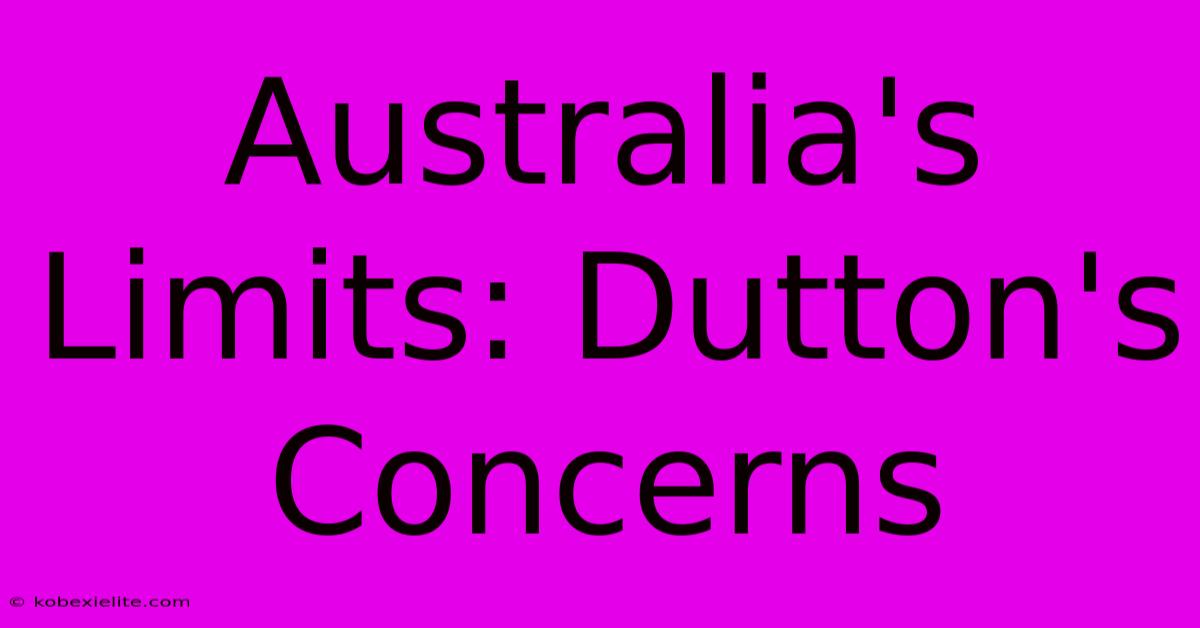 Australia's Limits: Dutton's Concerns