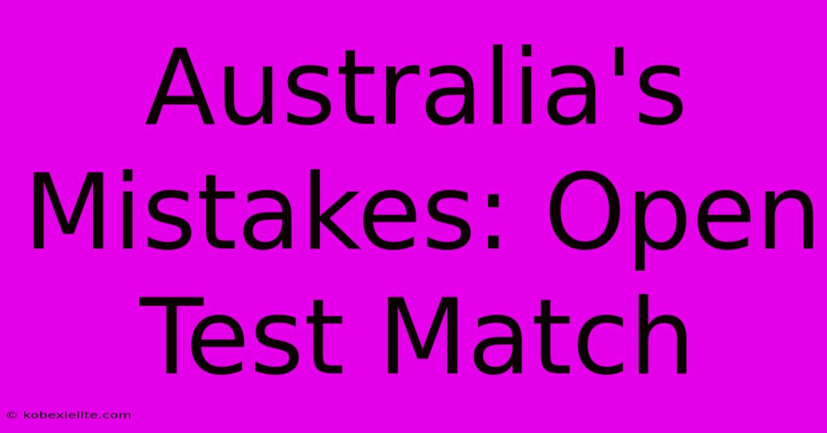 Australia's Mistakes: Open Test Match