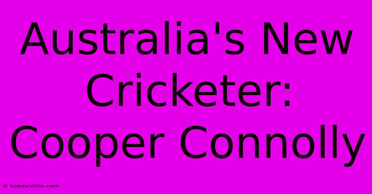 Australia's New Cricketer: Cooper Connolly