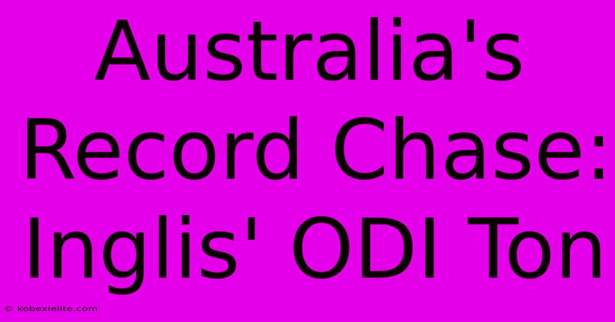 Australia's Record Chase: Inglis' ODI Ton