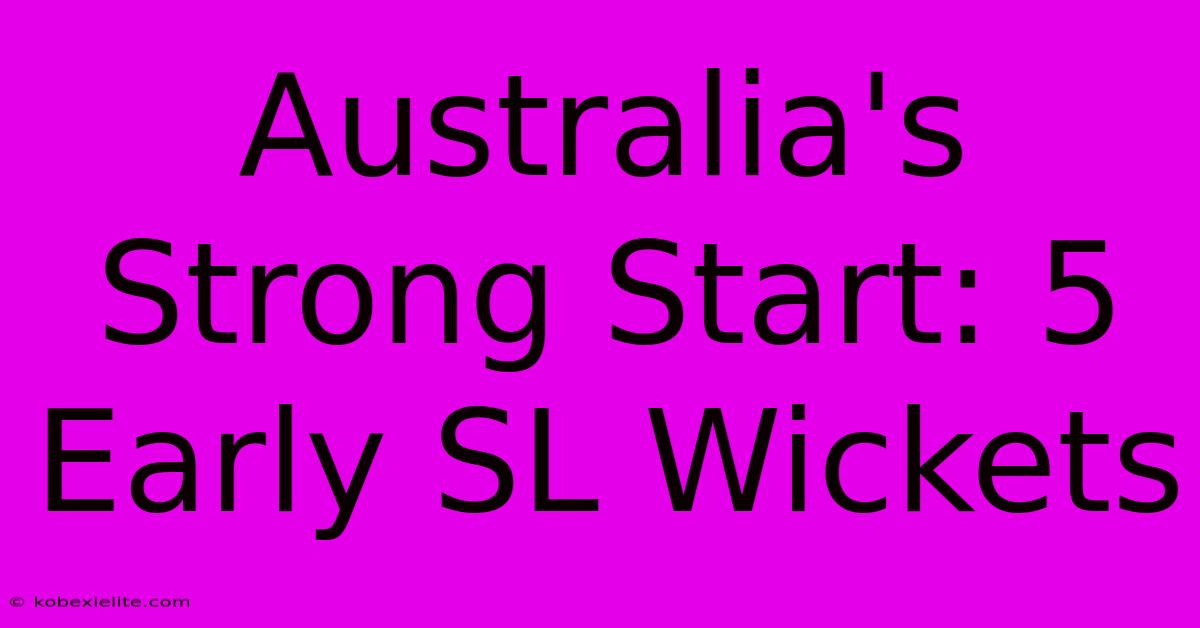 Australia's Strong Start: 5 Early SL Wickets