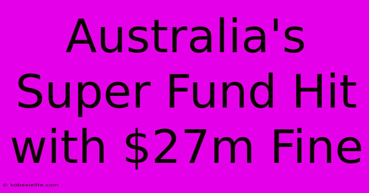 Australia's Super Fund Hit With $27m Fine