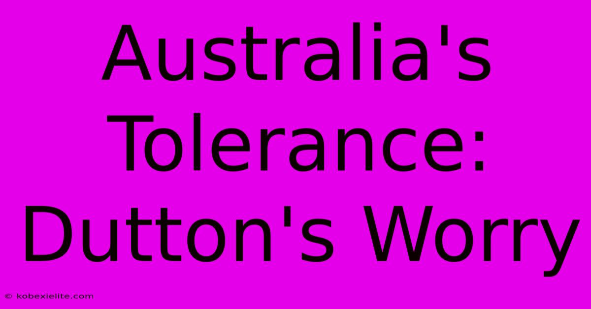 Australia's Tolerance: Dutton's Worry