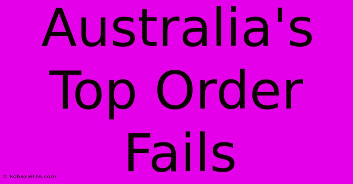 Australia's Top Order Fails