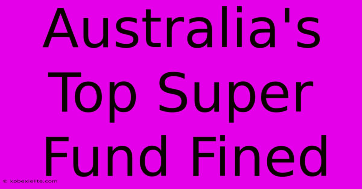 Australia's Top Super Fund Fined