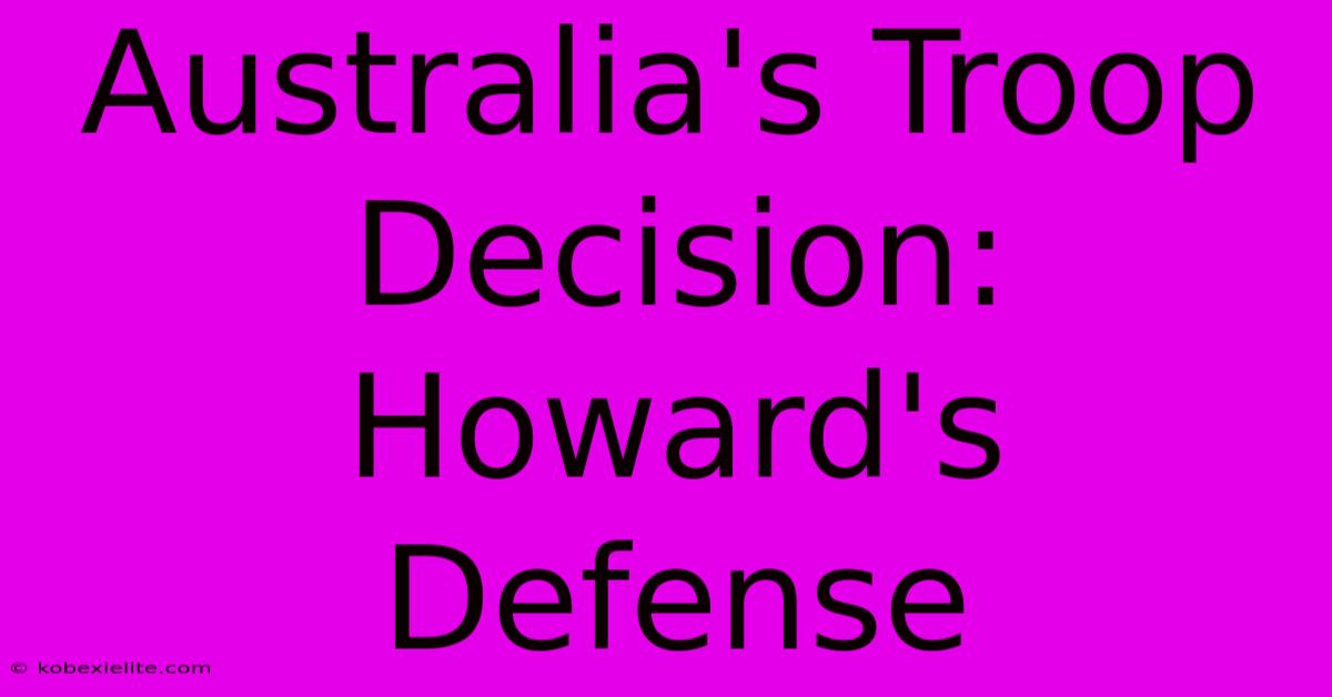 Australia's Troop Decision: Howard's Defense