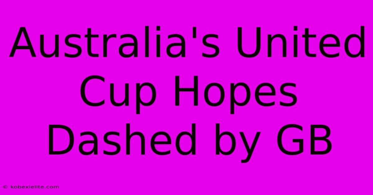 Australia's United Cup Hopes Dashed By GB