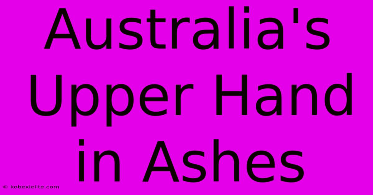 Australia's Upper Hand In Ashes