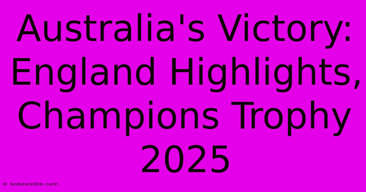 Australia's Victory: England Highlights, Champions Trophy 2025