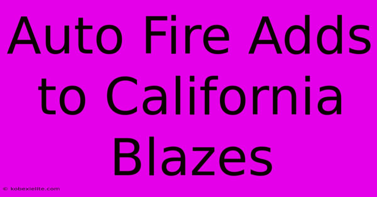 Auto Fire Adds To California Blazes