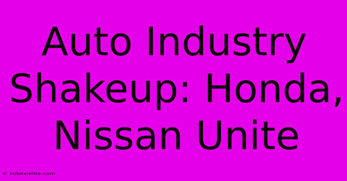 Auto Industry Shakeup: Honda, Nissan Unite