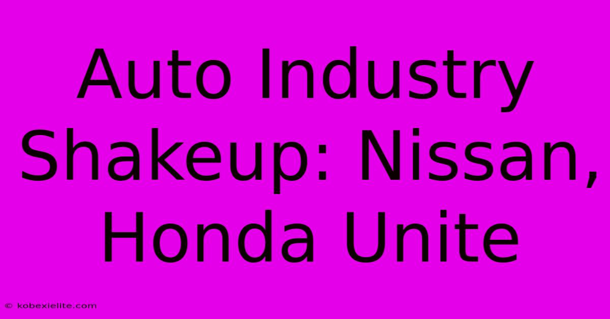 Auto Industry Shakeup: Nissan, Honda Unite