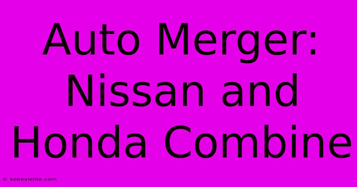 Auto Merger: Nissan And Honda Combine