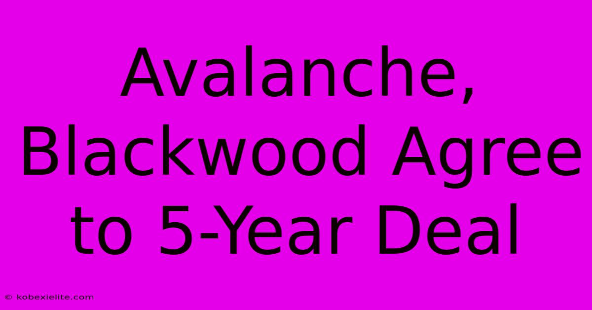 Avalanche, Blackwood Agree To 5-Year Deal