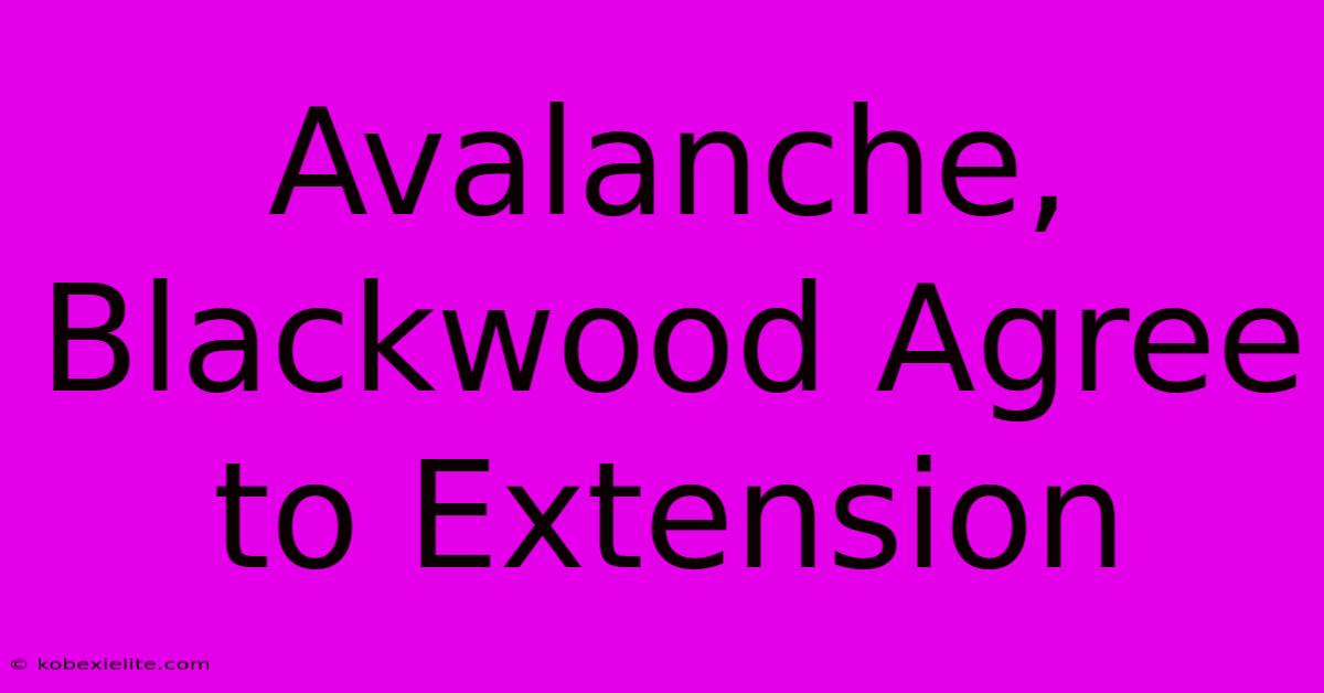 Avalanche, Blackwood Agree To Extension