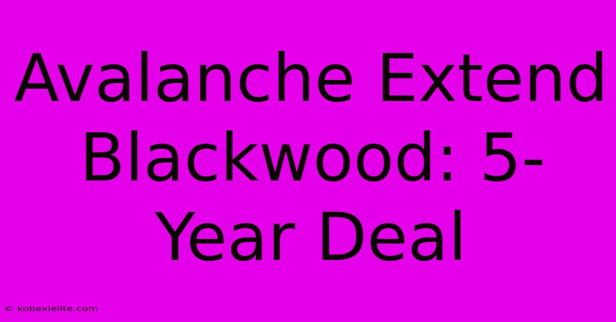 Avalanche Extend Blackwood: 5-Year Deal