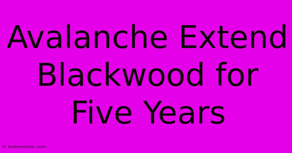 Avalanche Extend Blackwood For Five Years