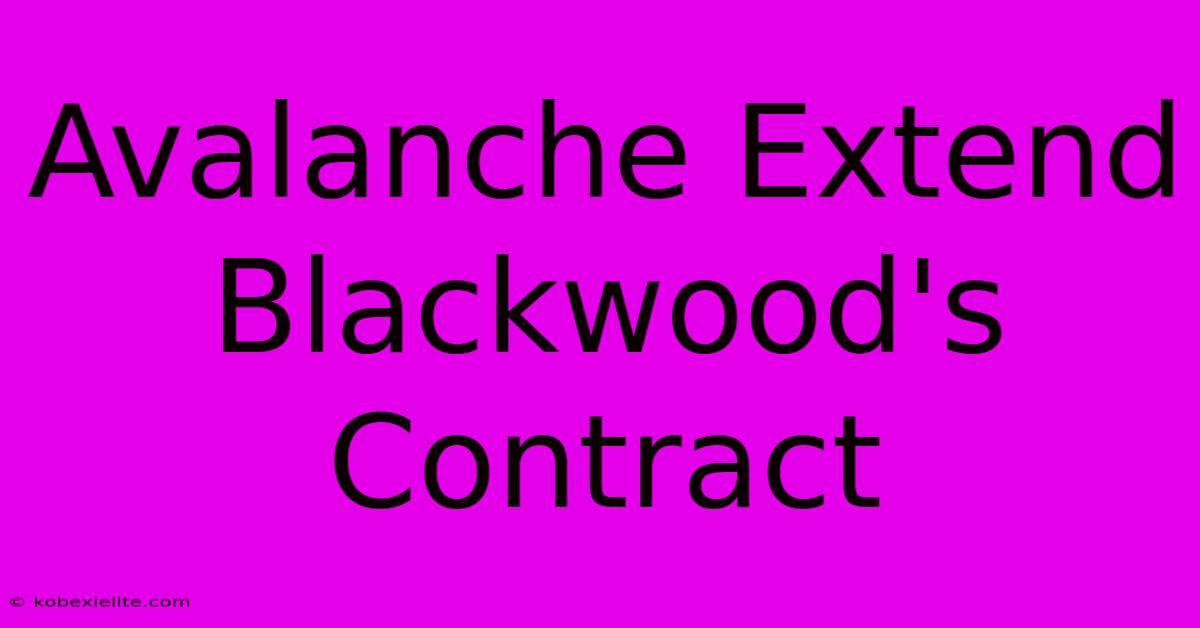 Avalanche Extend Blackwood's Contract