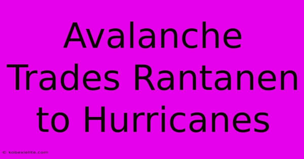 Avalanche Trades Rantanen To Hurricanes