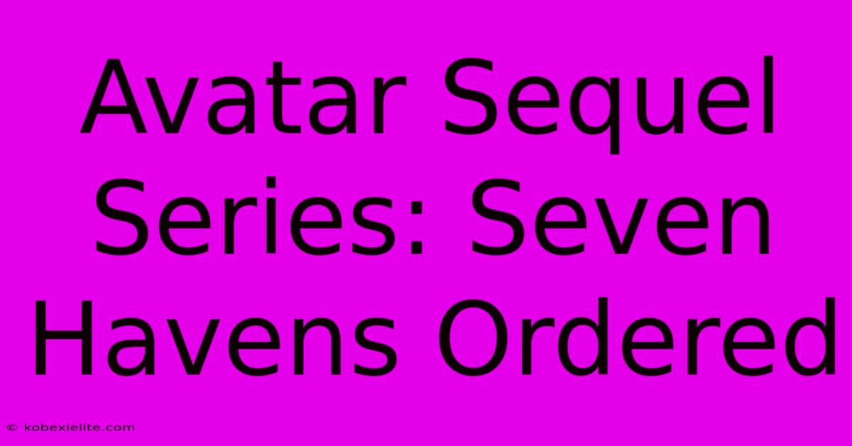 Avatar Sequel Series: Seven Havens Ordered