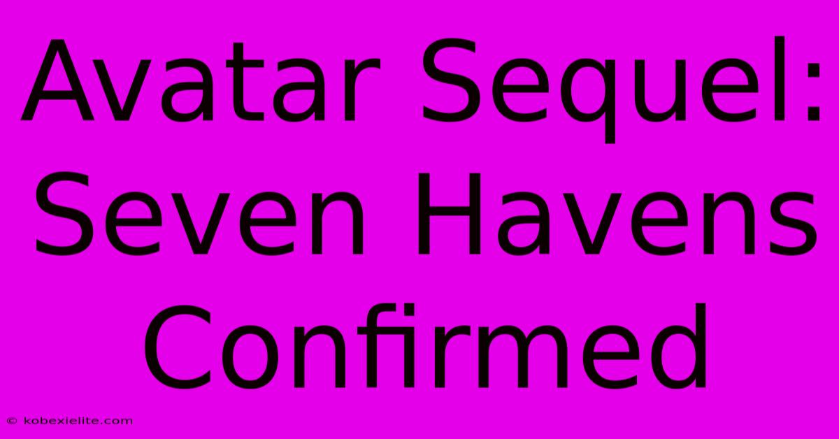 Avatar Sequel: Seven Havens Confirmed Avatar Sequel: Seven Havens Confirmed