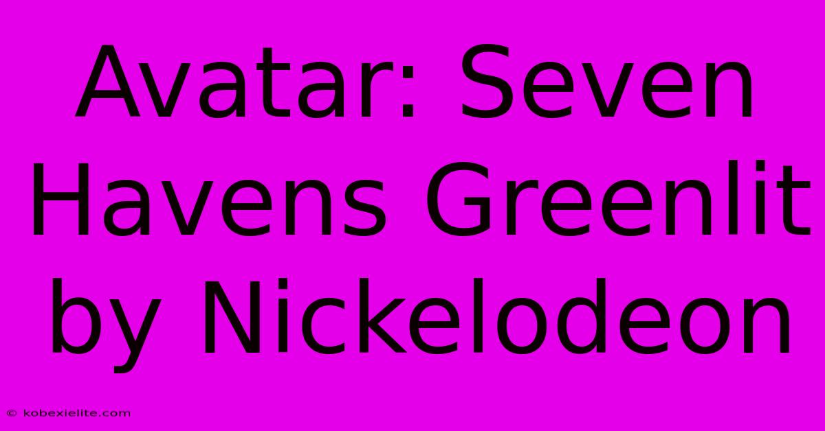 Avatar: Seven Havens Greenlit By Nickelodeon