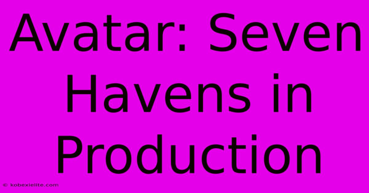 Avatar: Seven Havens In Production