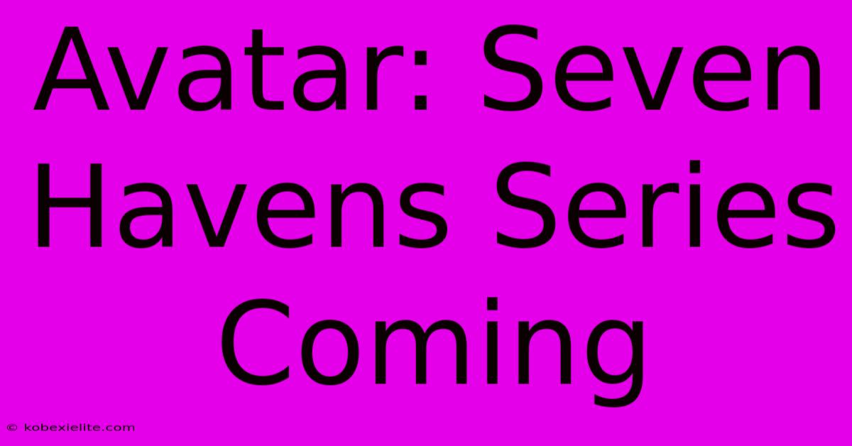 Avatar: Seven Havens Series Coming