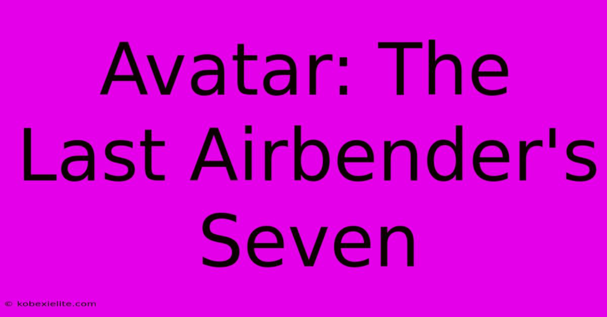 Avatar: The Last Airbender's Seven