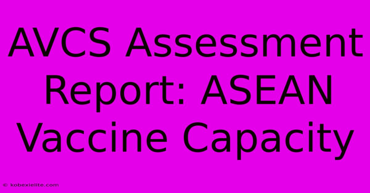 AVCS Assessment Report: ASEAN Vaccine Capacity